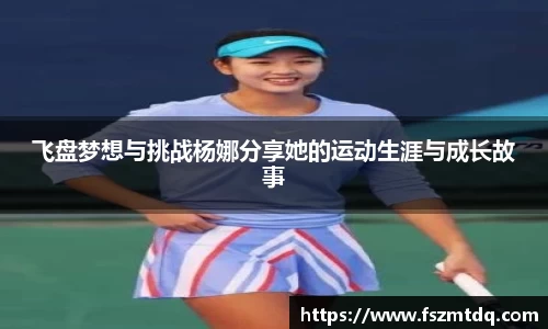 飞盘梦想与挑战杨娜分享她的运动生涯与成长故事