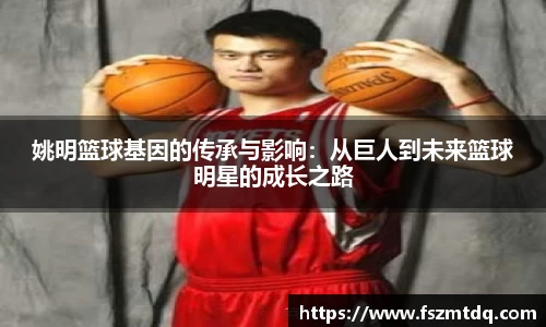 姚明篮球基因的传承与影响：从巨人到未来篮球明星的成长之路
